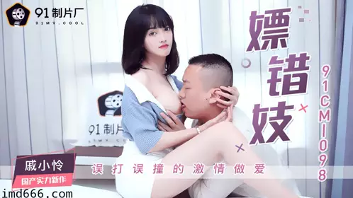 91CM-098 戚小怜 嫖错妓 误打误撞的激情做爱 91制片厂