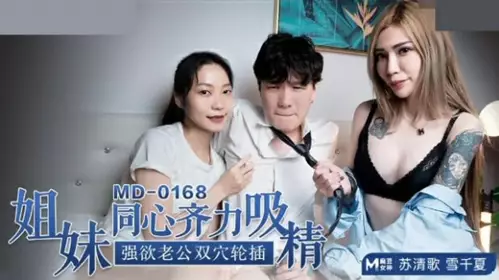 MD0168 姐妹同心齐力吸精/强欲老公双穴轮插-雪千夏 苏清歌