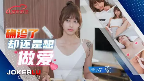 JD138 心萱 确诊了还是想做爱 精东影业
