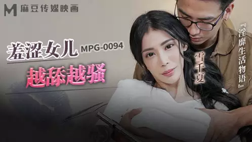 麻豆传媒映画・MPG-0094・淫靡生活物语・羞涩女儿越添越骚・雪千夏