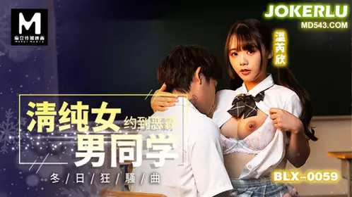 BLX-0059 温芮欣 清纯女约到恶霸男同学 冬日狂骚曲 麻豆传媒映画