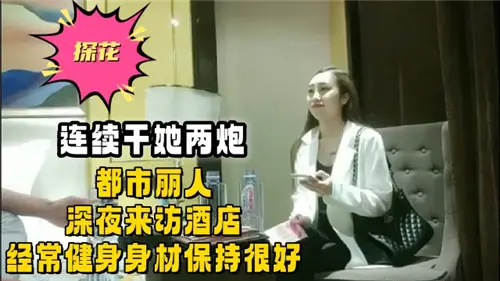 连续干她两炮都市丽人深夜来访酒店经常健身身材保持很好
