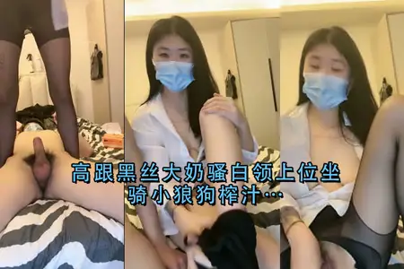 黑丝高跟巨乳骚OL骑乘上位，狂榨小狼狗精液！