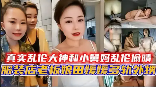 真实乱伦大神和小舅妈乱伦偷晴，服装店老板娘【田媛媛】出轨外甥！